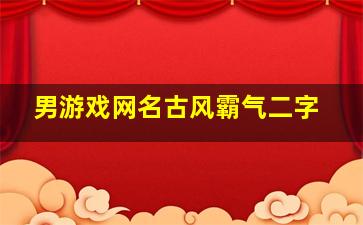 男游戏网名古风霸气二字