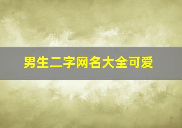 男生二字网名大全可爱