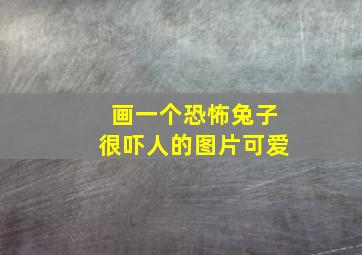 画一个恐怖兔子很吓人的图片可爱