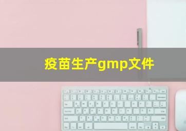 疫苗生产gmp文件