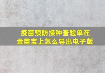 疫苗预防接种查验单在金苗宝上怎么导出电子版