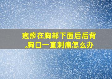 疱疹在胸部下面后后背,胸口一直刺痛怎么办