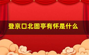 登京口北固亭有怀是什么