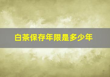 白茶保存年限是多少年