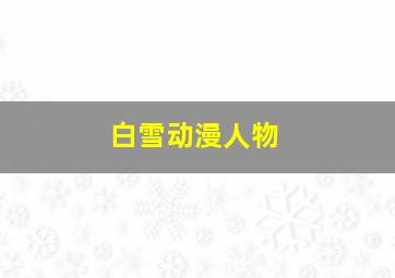 白雪动漫人物