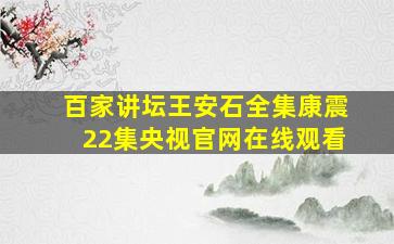 百家讲坛王安石全集康震22集央视官网在线观看