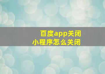 百度app关闭小程序怎么关闭