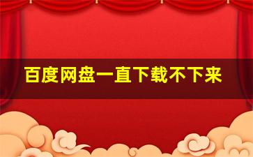 百度网盘一直下载不下来