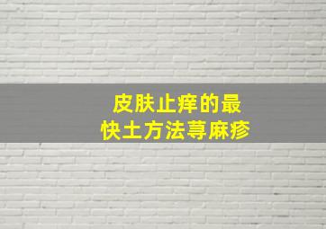 皮肤止痒的最快土方法荨麻疹