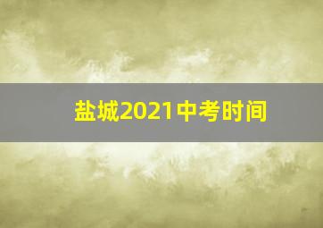 盐城2021中考时间