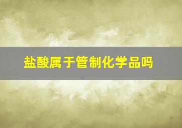 盐酸属于管制化学品吗