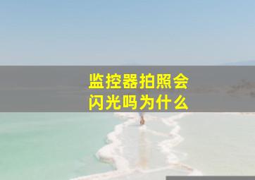 监控器拍照会闪光吗为什么