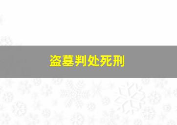 盗墓判处死刑