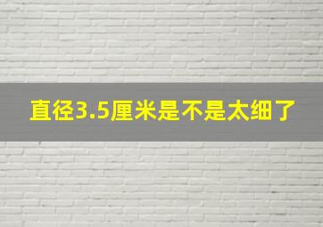 直径3.5厘米是不是太细了