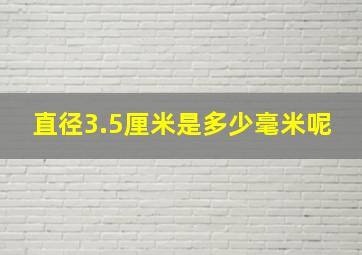 直径3.5厘米是多少毫米呢