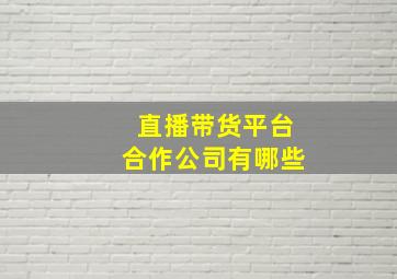 直播带货平台合作公司有哪些