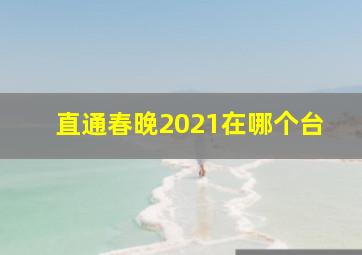 直通春晚2021在哪个台