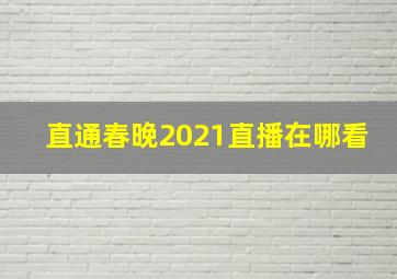 直通春晚2021直播在哪看