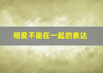 相爱不能在一起的表达