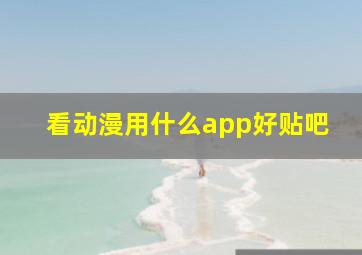 看动漫用什么app好贴吧