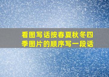 看图写话按春夏秋冬四季图片的顺序写一段话