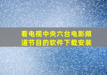 看电视中央六台电影频道节目的软件下载安装