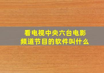 看电视中央六台电影频道节目的软件叫什么