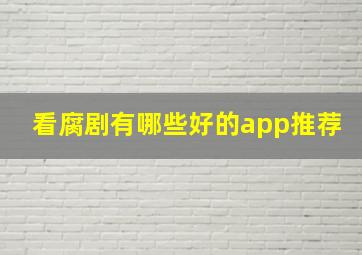 看腐剧有哪些好的app推荐