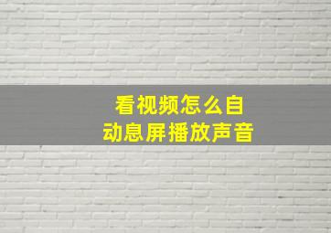 看视频怎么自动息屏播放声音