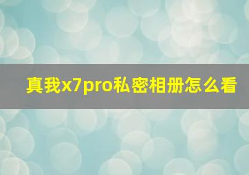 真我x7pro私密相册怎么看