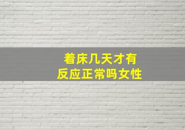 着床几天才有反应正常吗女性