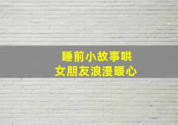 睡前小故事哄女朋友浪漫暖心