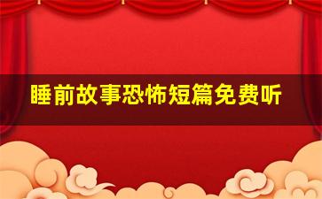 睡前故事恐怖短篇免费听