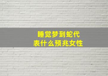 睡觉梦到蛇代表什么预兆女性