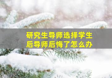 研究生导师选择学生后导师后悔了怎么办