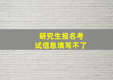 研究生报名考试信息填写不了