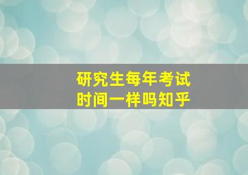 研究生每年考试时间一样吗知乎