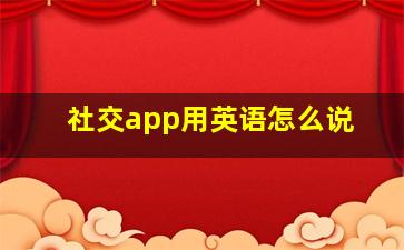 社交app用英语怎么说