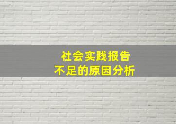 社会实践报告不足的原因分析