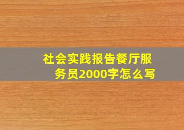 社会实践报告餐厅服务员2000字怎么写