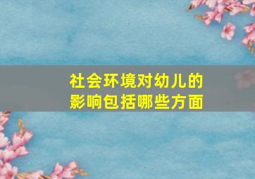 社会环境对幼儿的影响包括哪些方面