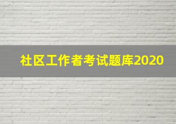 社区工作者考试题库2020