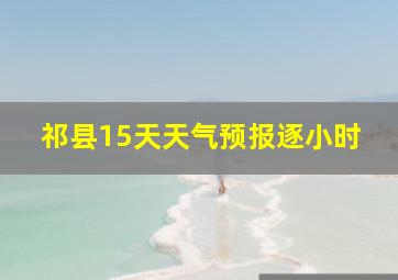 祁县15天天气预报逐小时