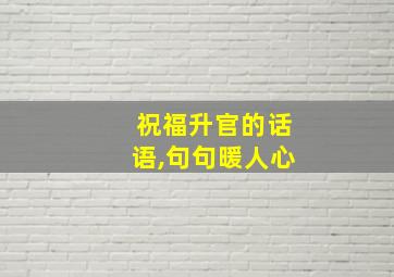 祝福升官的话语,句句暖人心