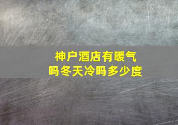 神户酒店有暖气吗冬天冷吗多少度