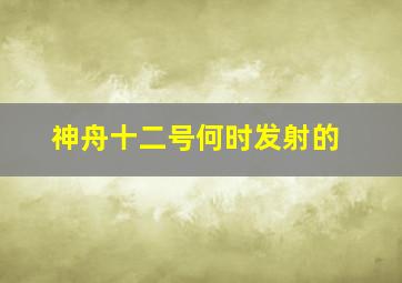 神舟十二号何时发射的