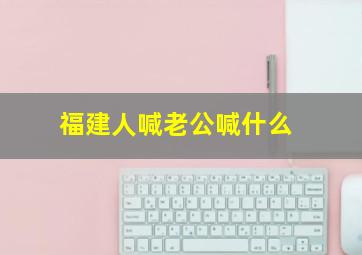 福建人喊老公喊什么