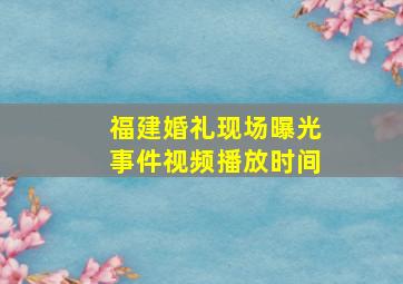 福建婚礼现场曝光事件视频播放时间