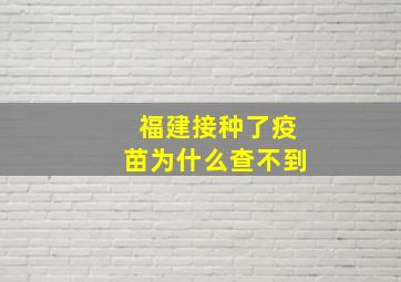 福建接种了疫苗为什么查不到