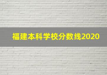 福建本科学校分数线2020